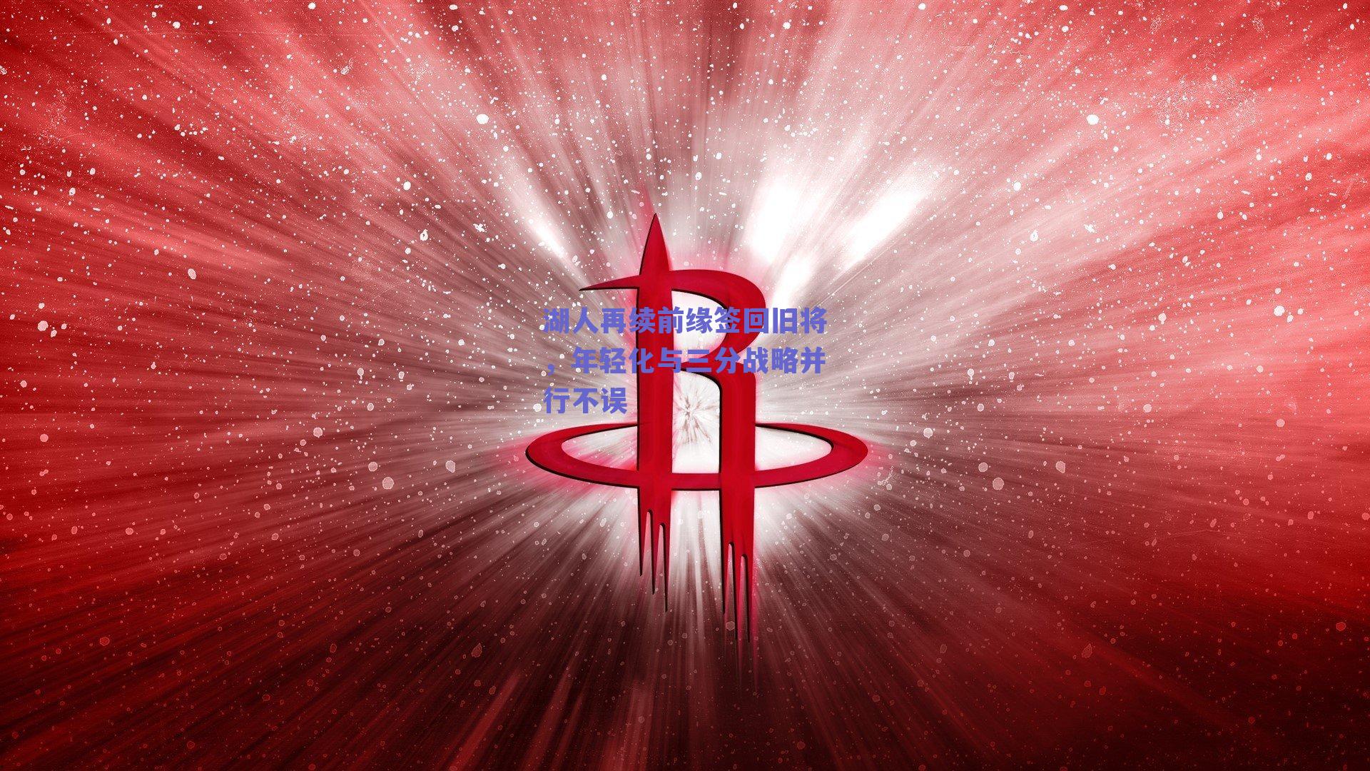 湖人再续前缘签回旧将,年轻化与三分战略并行不误