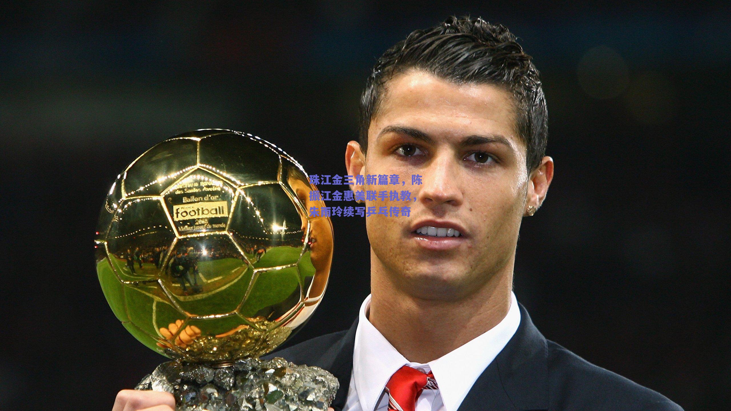 开云-珠江金三角新篇章，陈振江金惠美联手执教，朱雨玲续写乒乓传奇